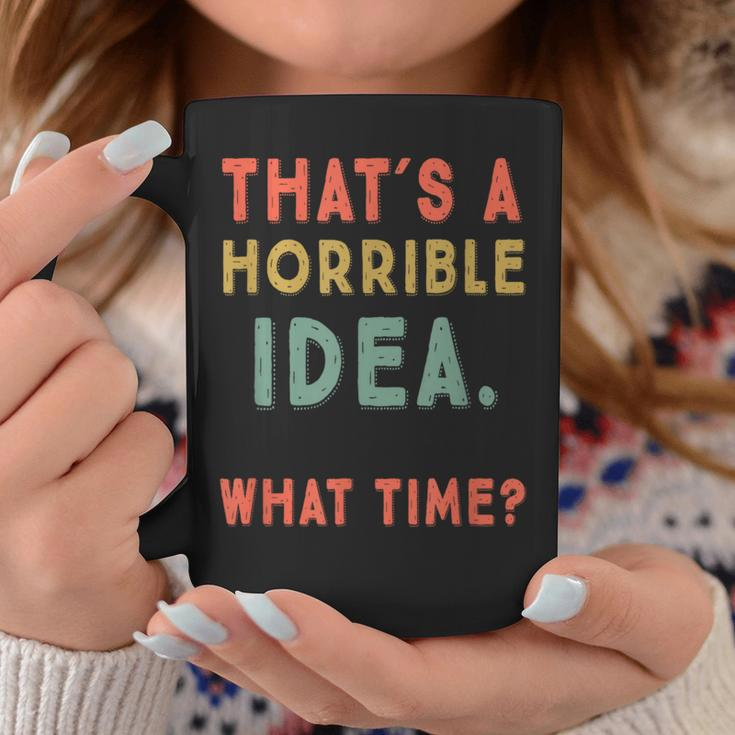 That's A Horrible Idea What Time Sarcastic Coffee Mug Unique Gifts