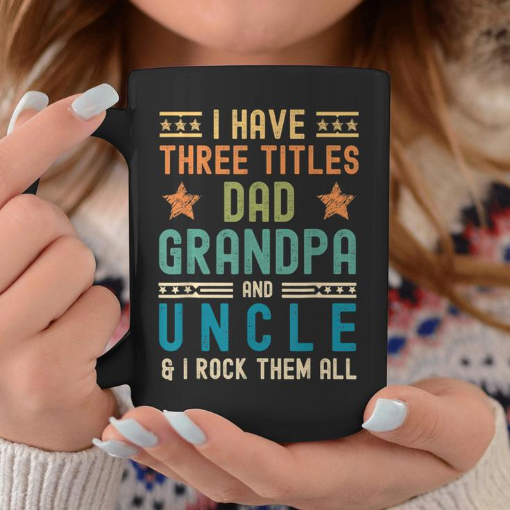 I Have Three Titles Dad Grandpa Uncle Fathers Day Mens Coffee Mug Unique Gifts
