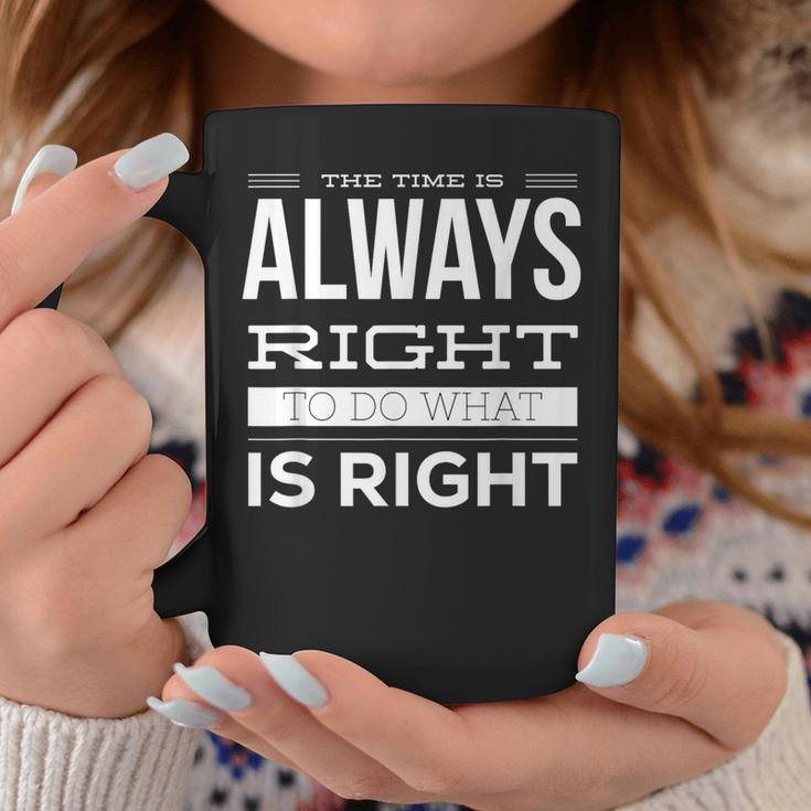 The Time Is Always Right To Do What Is Right Mlk Quote Coffee Mug Unique Gifts