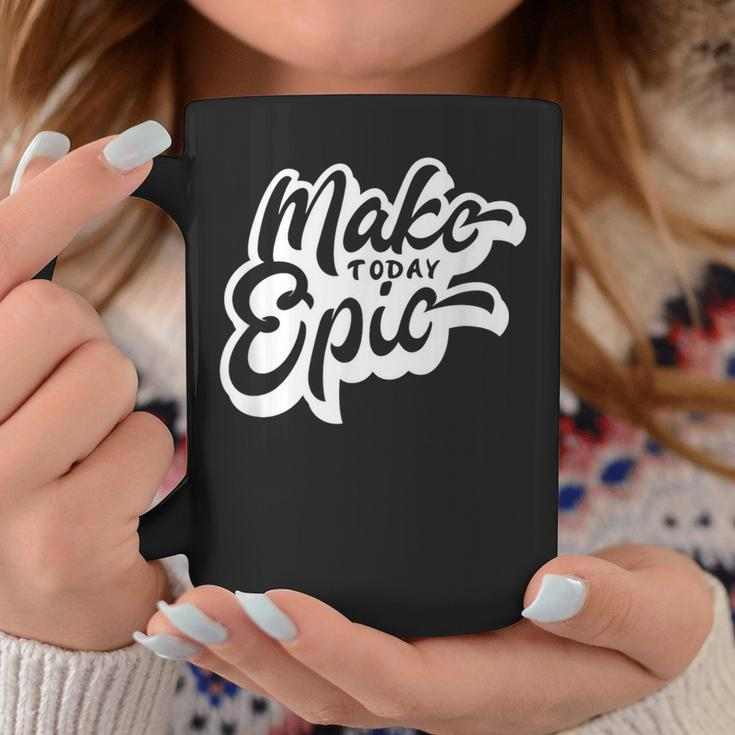 Make Today Epic Coffee Mug Funny Gifts