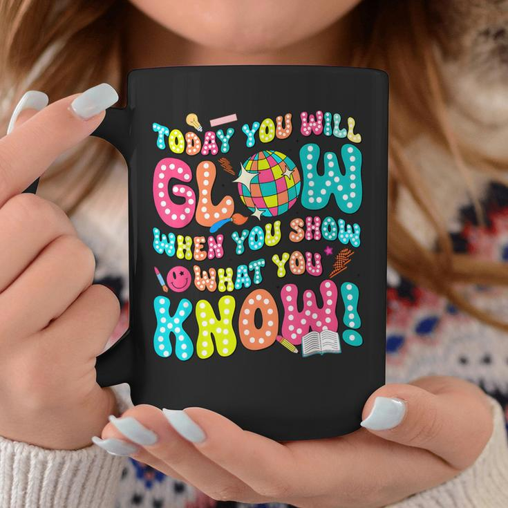 Today You Will Glow When You Show What You Know Coffee Mug Funny Gifts