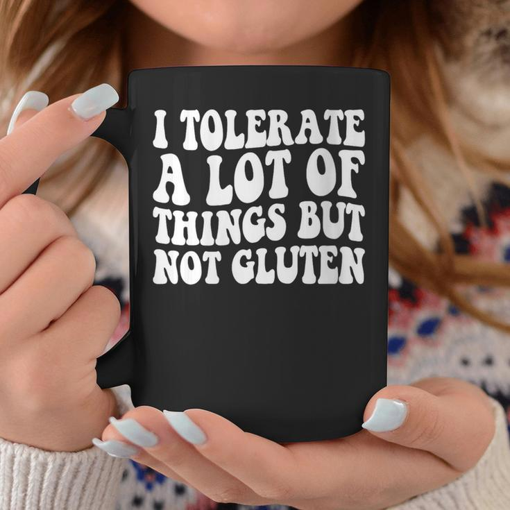 I Tolerate A Lot Of Things But Not Gluten F Celiac Disease Coffee Mug Funny Gifts