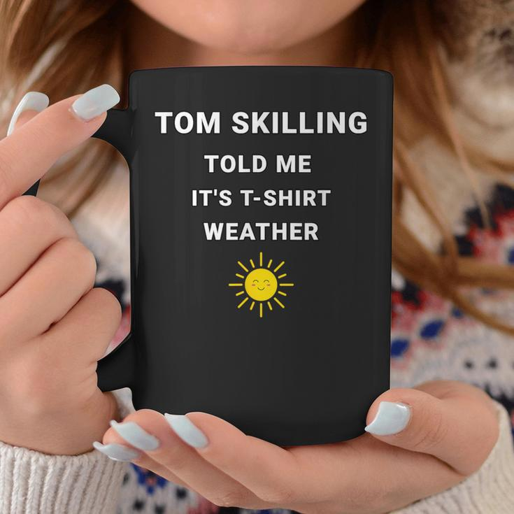 Tom Skilling Told Me Chicago Weather Coffee Mug Funny Gifts