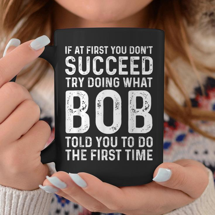 Try Doing What Bob Told You To Do The First Time Coffee Mug Unique Gifts