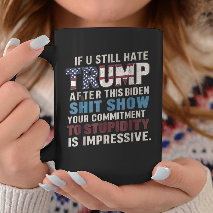 If U Still Hate Trump After Biden's Show Is Impressive Coffee Mug Unique Gifts