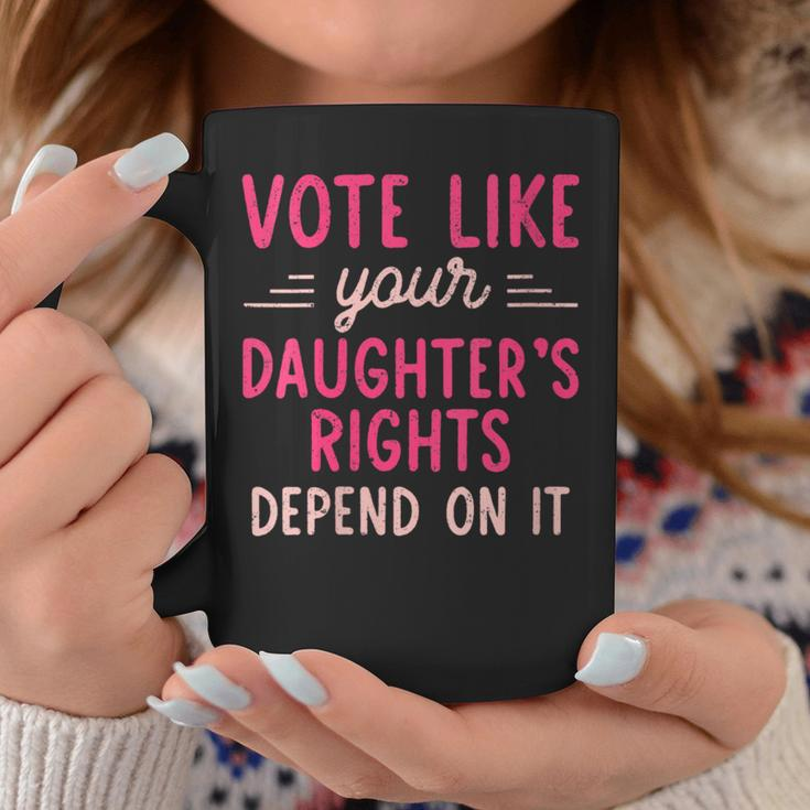 Vote Like Your Daughter’S Rights Depends On It Coffee Mug Funny Gifts