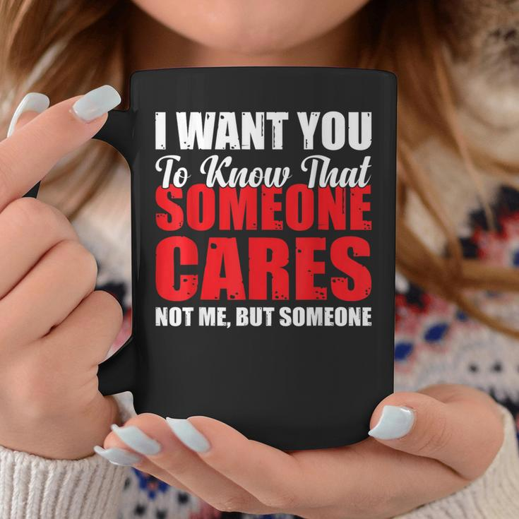 I Want You To Know That Someone Cares Not Me Sarcastic Coffee Mug Unique Gifts