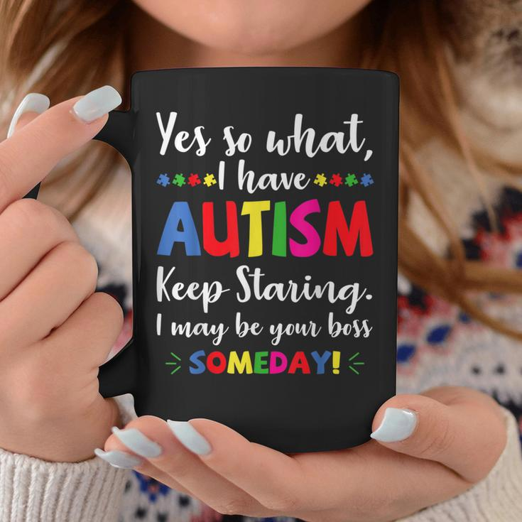 Yes I Have Autism Keep Staring I May Be Your Boss Someday Coffee Mug Unique Gifts