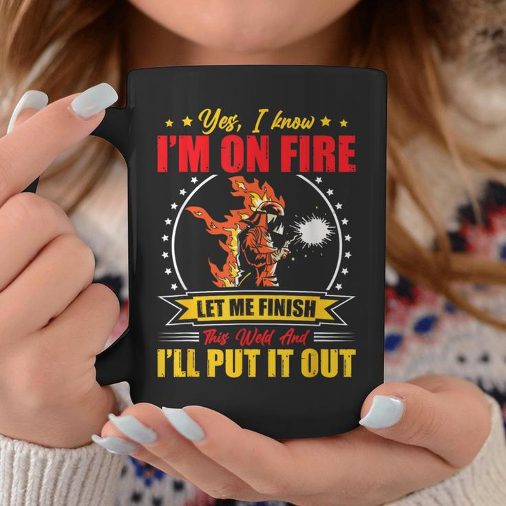 Yes I Know I'm On Fire Let Me Finish This Weld Welding Gear Coffee Mug Unique Gifts