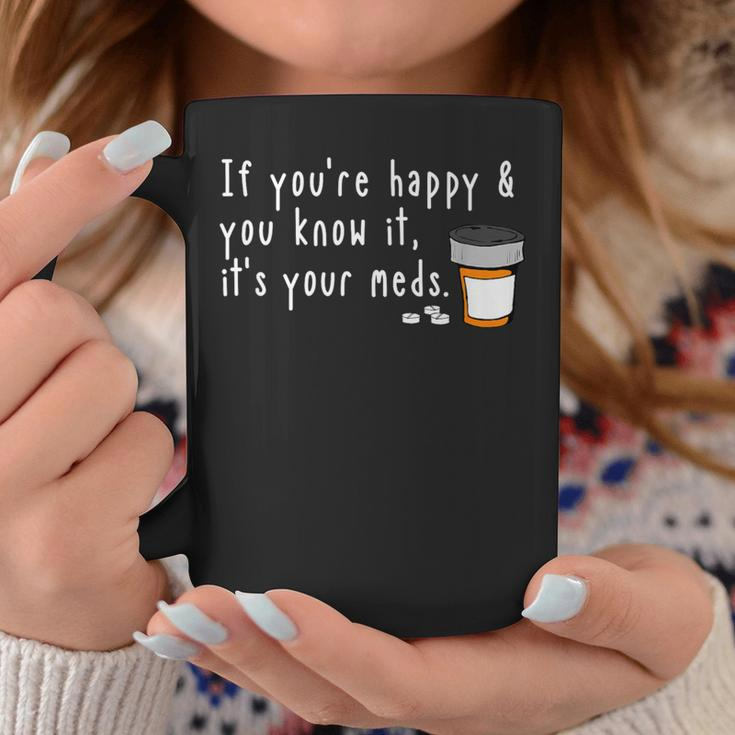 If You're Happy And You Know It It's Your Meds Coffee Mug Unique Gifts