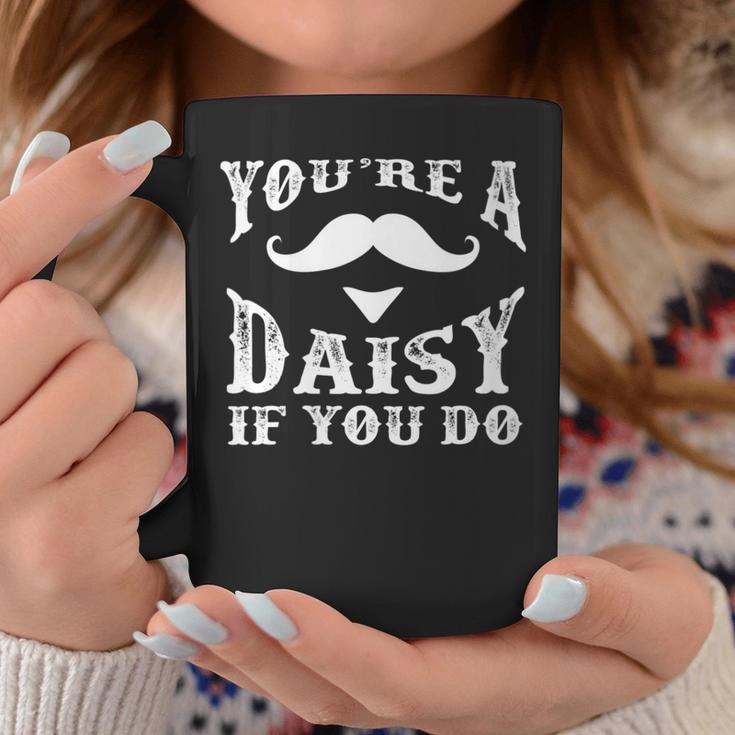 Your're A Daisy If You Do Western Doc Holiday Coffee Mug Unique Gifts