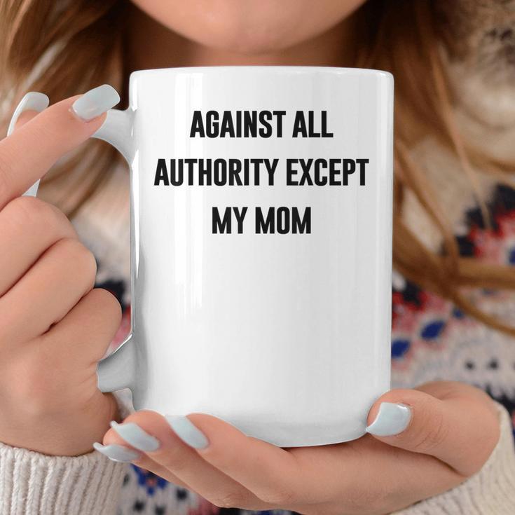 Against All Authority Except My Mom For Mother Son Daughter Coffee Mug Unique Gifts