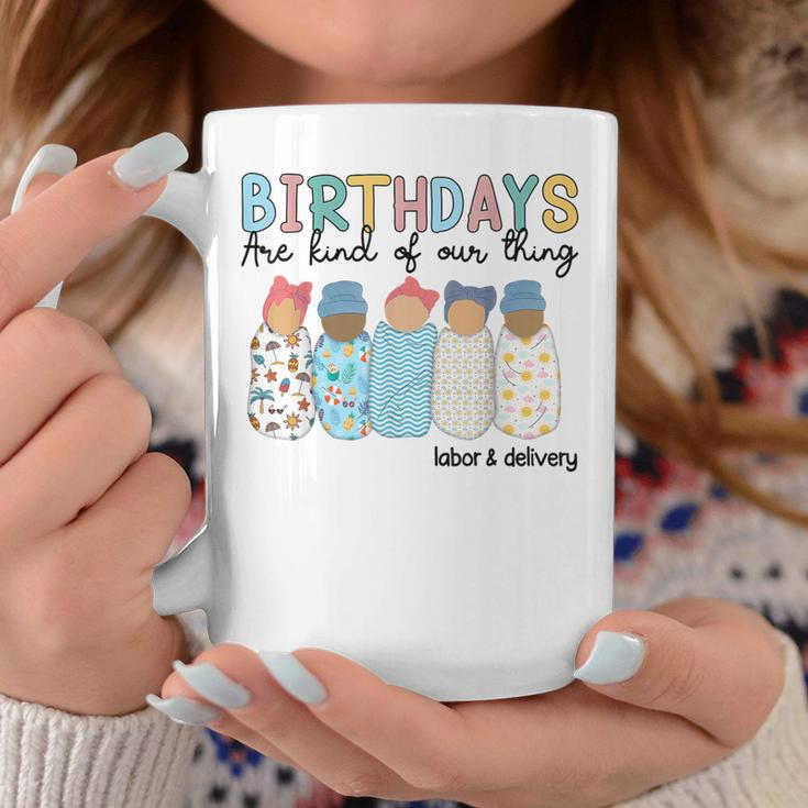 Birthdays Are Kind Of Our Thing Labor And Delivery L&D Nurse Coffee Mug Personalized Gifts