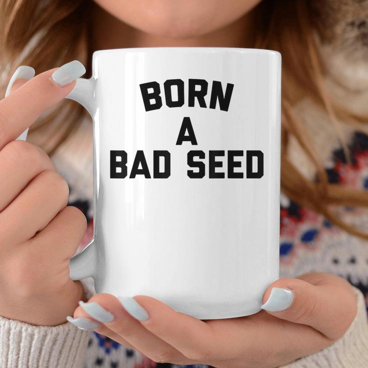 Born A Bad Seed Offensive Sarcastic Quote Coffee Mug Unique Gifts