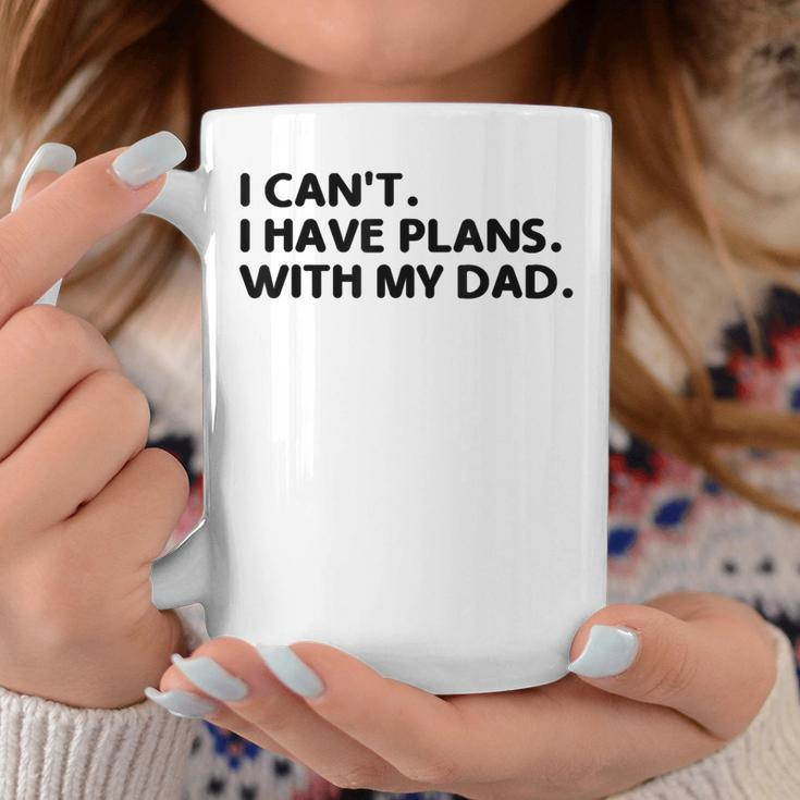 I Can't I Have Plans With My Dad Father's Day Father Coffee Mug Unique Gifts