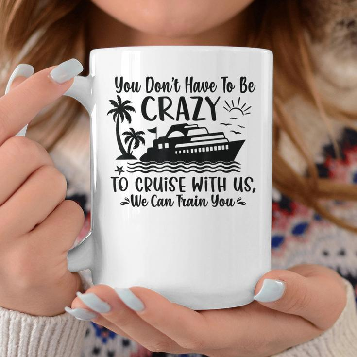 You Don't Have To Be Crazy To Cruise With Us We'll Teach You Coffee Mug Funny Gifts