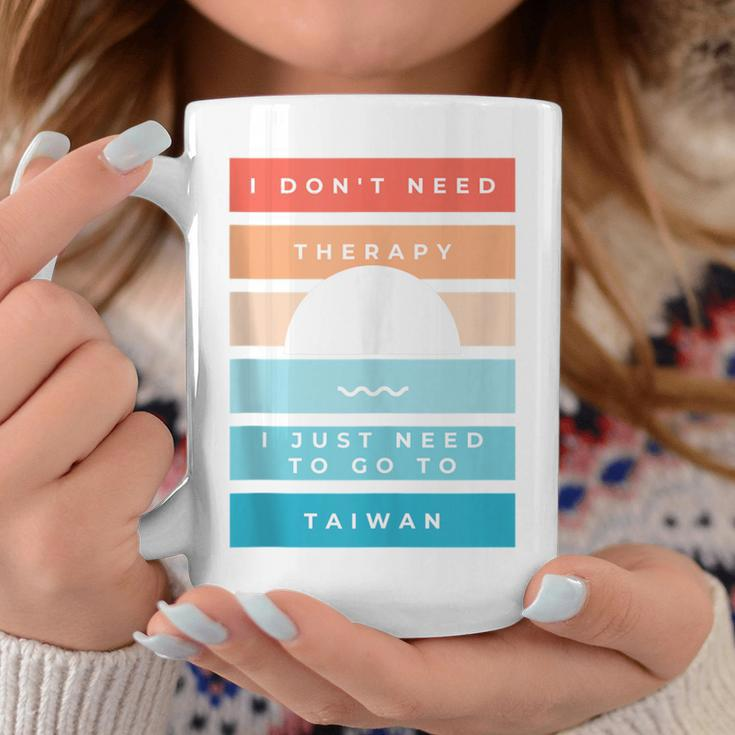 I Don't Need Therapy I Just Need To Go To Taiwan Fun Saying Coffee Mug Unique Gifts