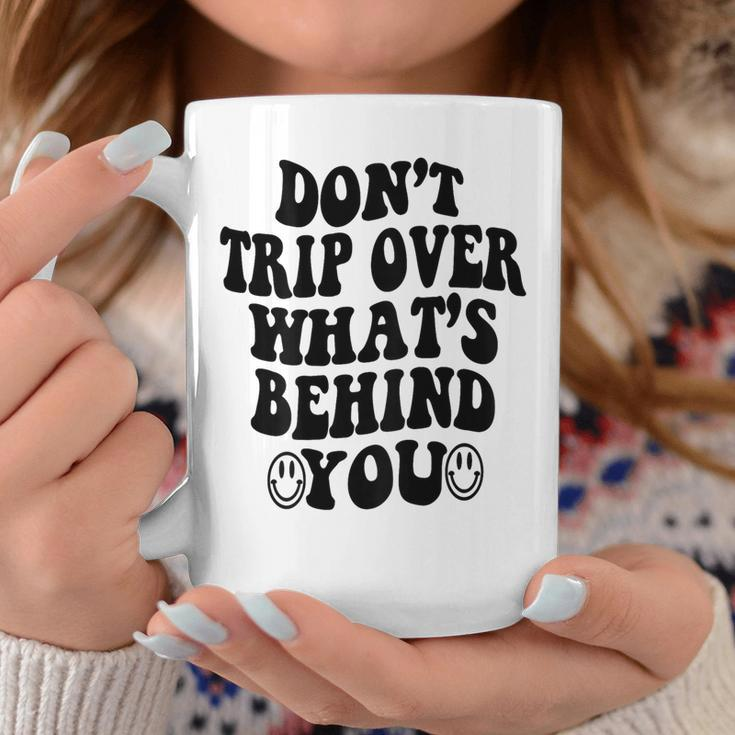 Don't Trip Over What's Behind You Trendy Aesthetic Quotes Coffee Mug Funny Gifts