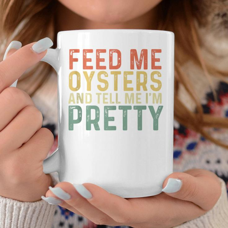 Feed Me Oysters And Tell Me I'm Pretty Oyster Coffee Mug Unique Gifts