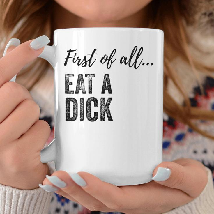 First Of All Eat A Dick Coffee Mug Unique Gifts
