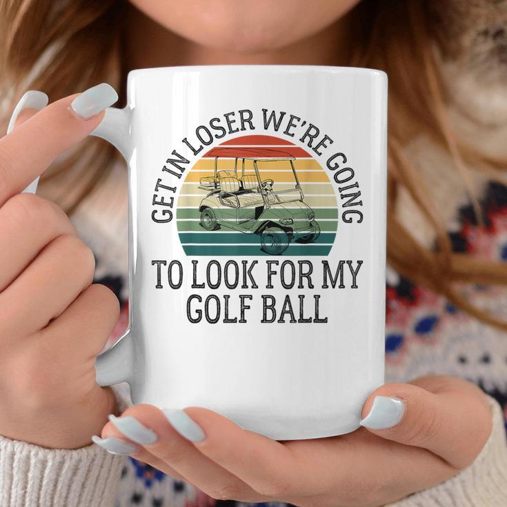 Get In Loser We're Going To Look For My Golf Ball Golfing Coffee Mug Unique Gifts