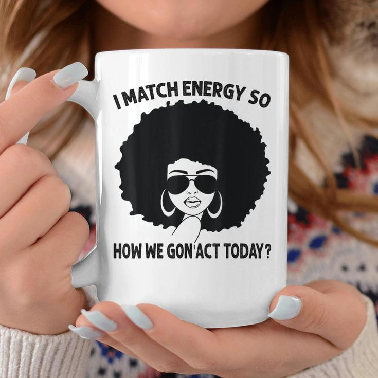 I Match Energy So How We Gon' Act Today Messy Bun Afro Woman Coffee Mug Funny Gifts