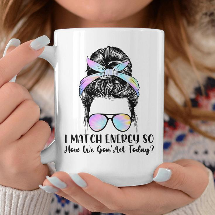 I Match Energy So How We Gone Act Today Positive Quotes Coffee Mug Unique Gifts