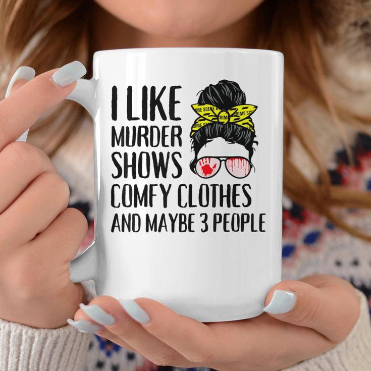 I Like Murder Shows Comfy Clothes And Maybe 3 People Coffee Mug Unique Gifts