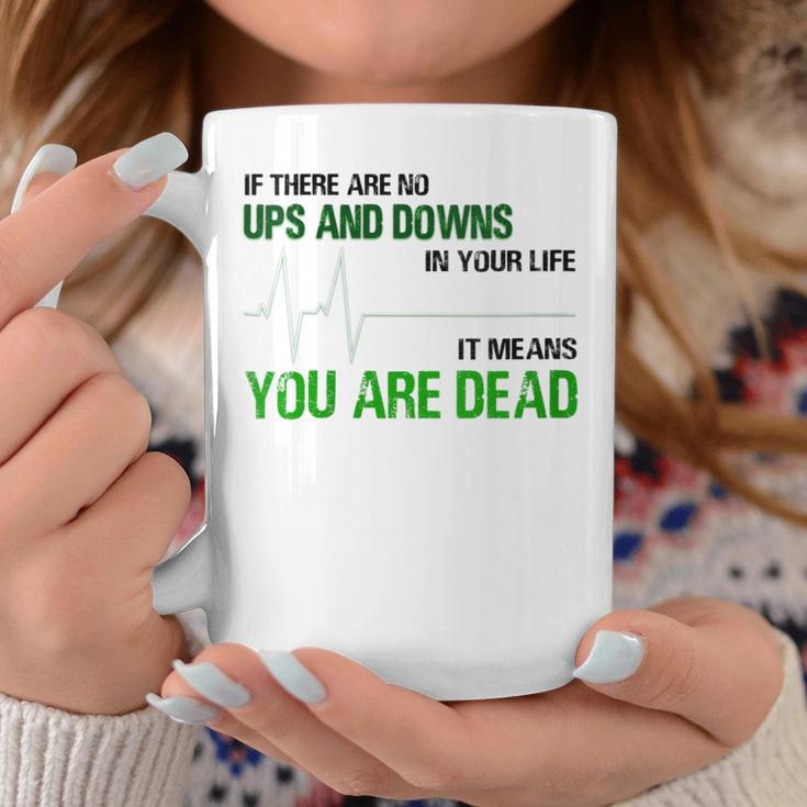 No Ups And Downs In Your Life Means You Are Dead Quot Coffee Mug Unique Gifts