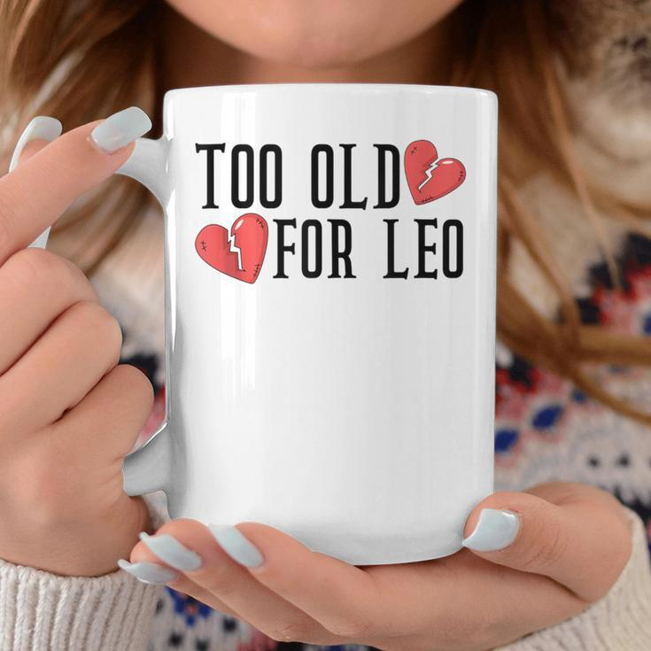 Too Old For Leo Broken Heart Meme Birthday Coffee Mug Unique Gifts