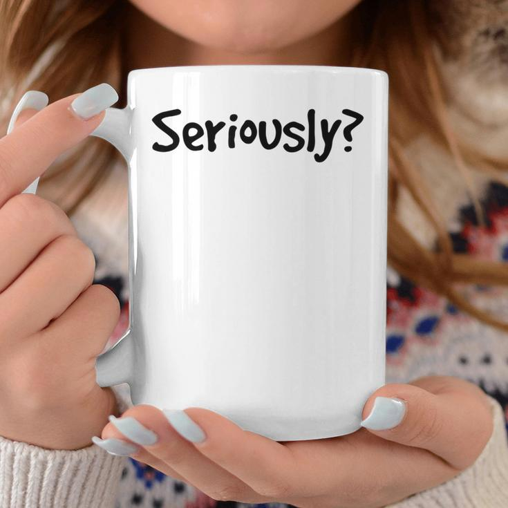 Seriously Sarcastic Popular Quote Coffee Mug Unique Gifts