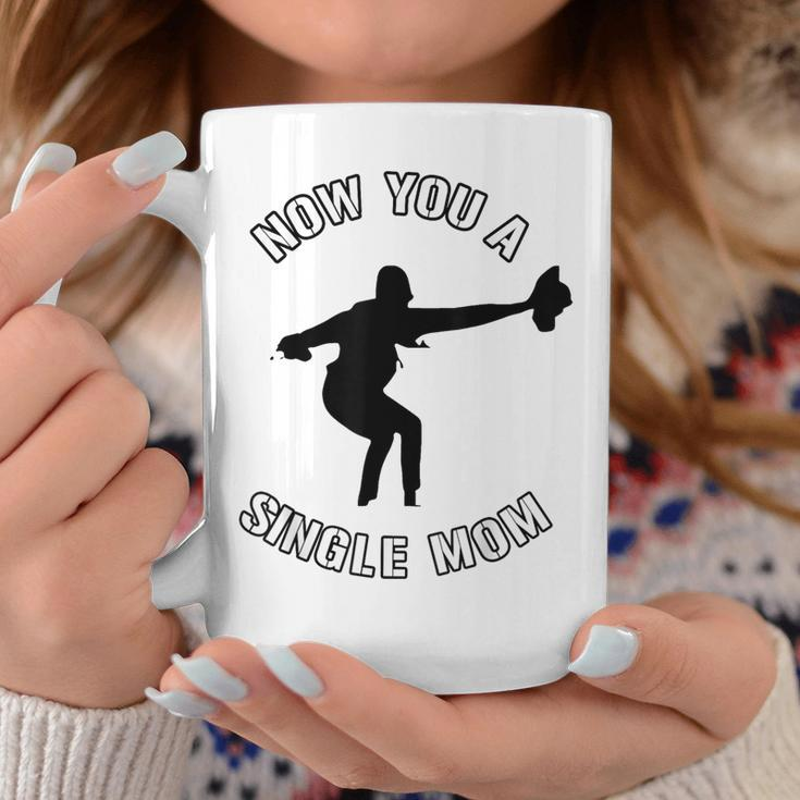 Now You A Single Mom Mother Day Coffee Mug Unique Gifts