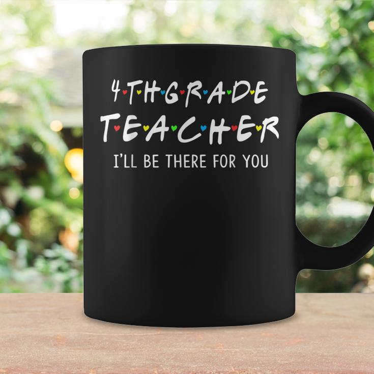 4Th Grade Teacher I'll Be There For You Coffee Mug Gifts ideas