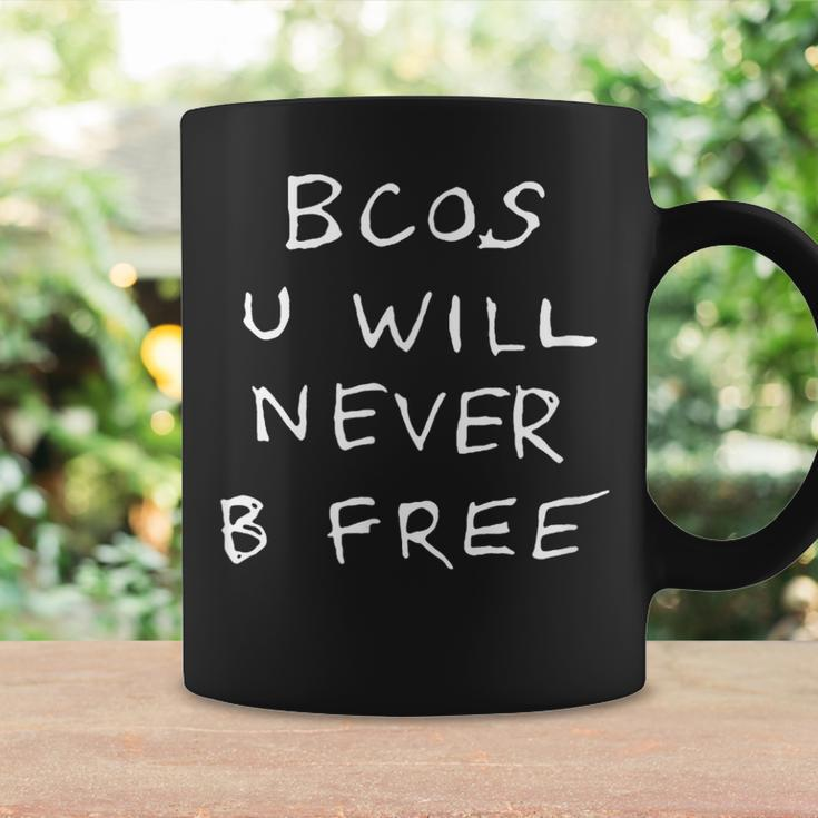 Bcos U Will Never B Free Coffee Mug Gifts ideas