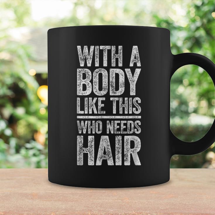 With A Body Like This Who Needs Hair Bald Man Coffee Mug Gifts ideas