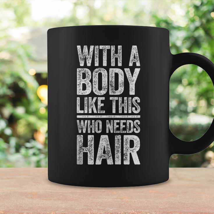 With A Body Like This Who Needs Hair Bald Man Coffee Mug Gifts ideas