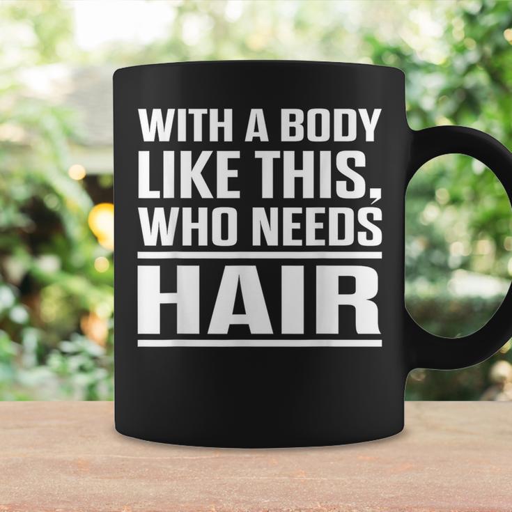 With A Body Like This Who Needs Hair Bald Men Coffee Mug Gifts ideas