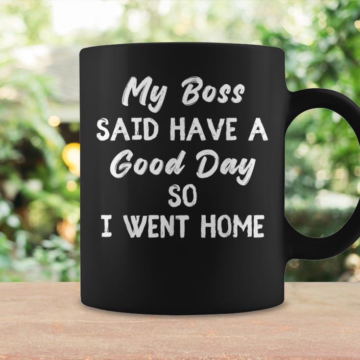 My Boss Said Have A Good Day So I Went Home Coffee Mug Gifts ideas