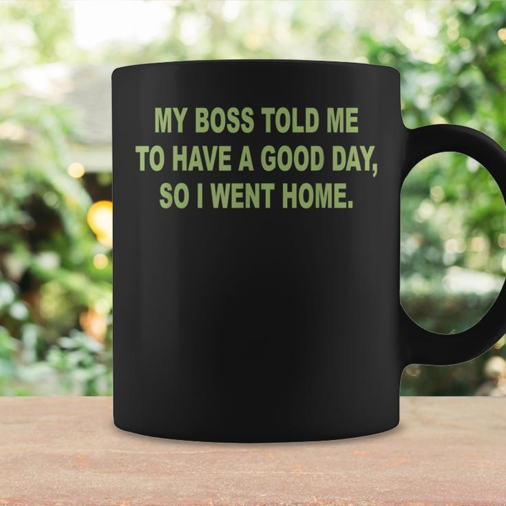 My Boss Told Me To Have A Good Day So I Went Home Coffee Mug Gifts ideas