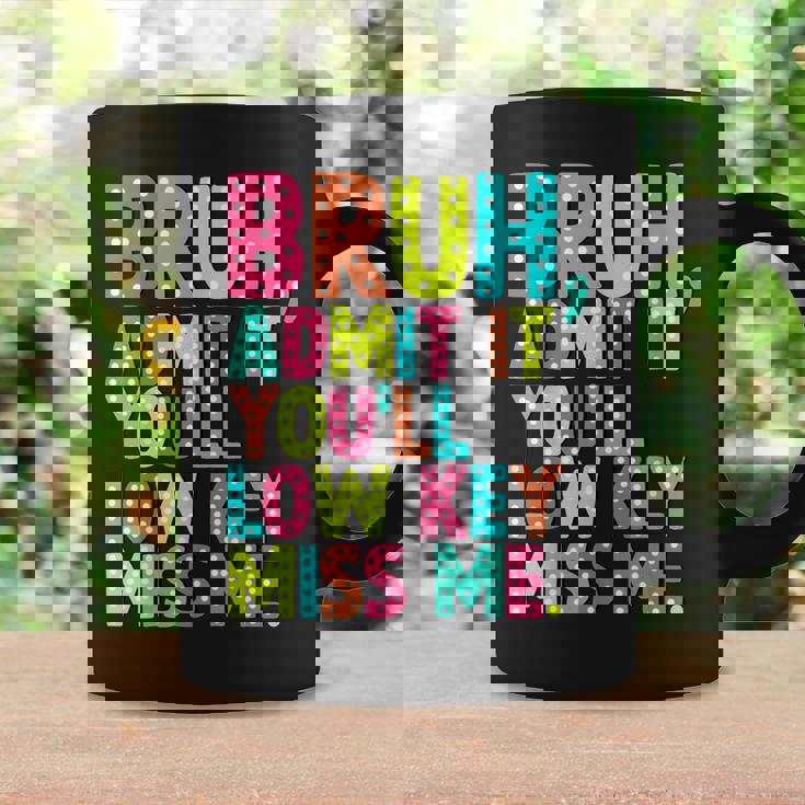 Bruh Admit It You'll Low Key Miss Me Teacher Summer Break Coffee Mug Gifts ideas