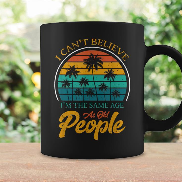 I Can't Believe I'm The Same Age As Old People Coffee Mug Gifts ideas