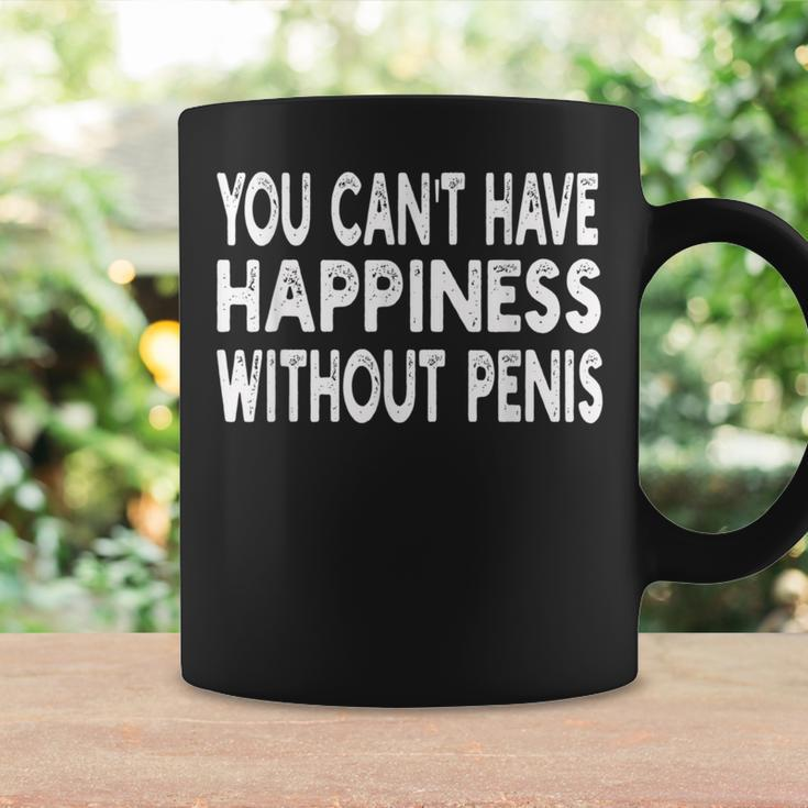 You Can't Have Happiness Without Penis Humor Coffee Mug Gifts ideas