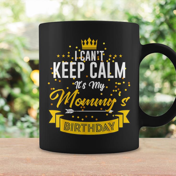 I Can't Keep Calm It's My Mommy's Birthday Coffee Mug Gifts ideas