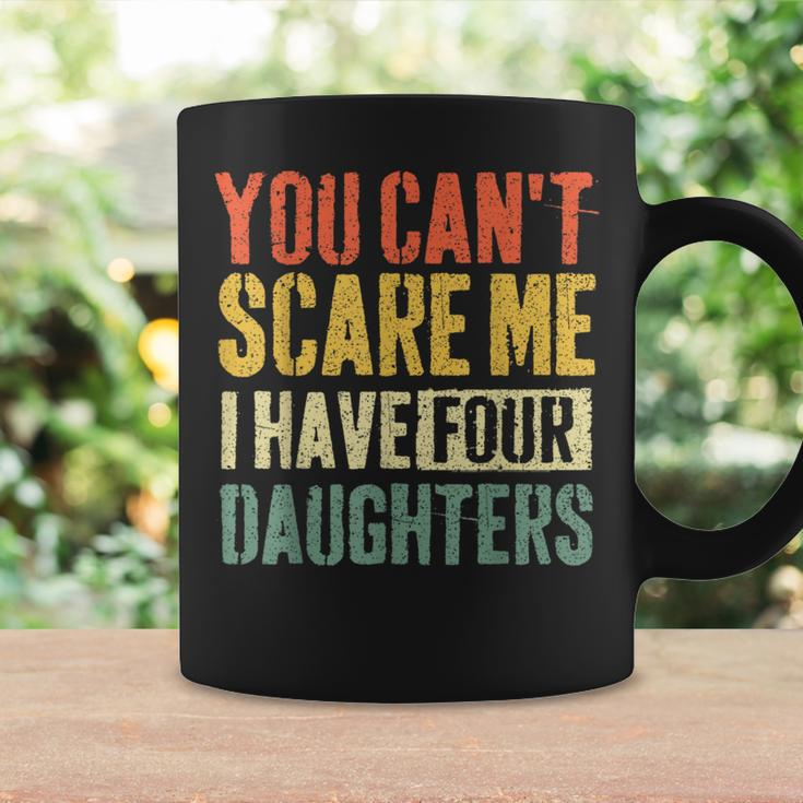 You Can't Scare Me I Have Four Daughters Girl Mom Dad Coffee Mug Gifts ideas