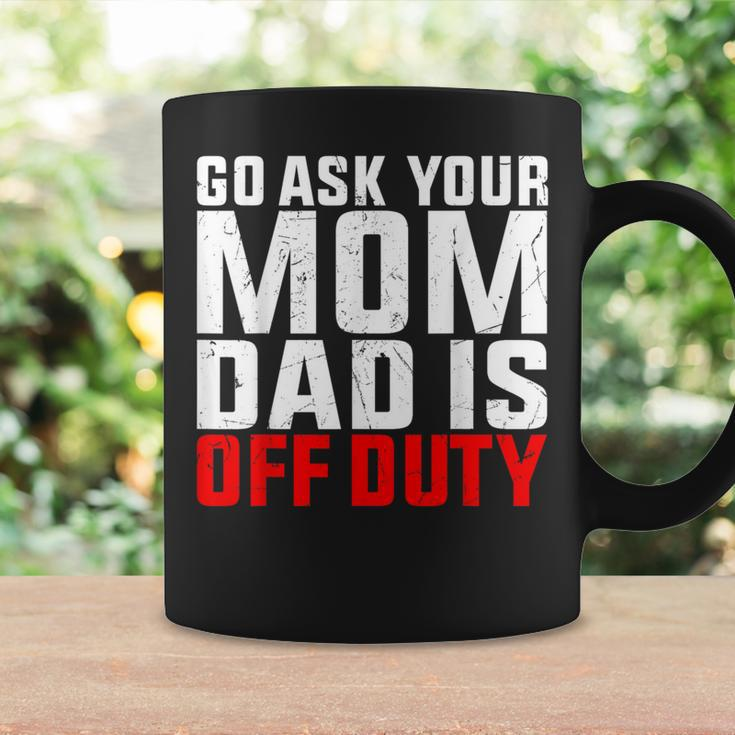 Dad Is Off Duty Go Ask Your Mom Father's Day Coffee Mug Gifts ideas
