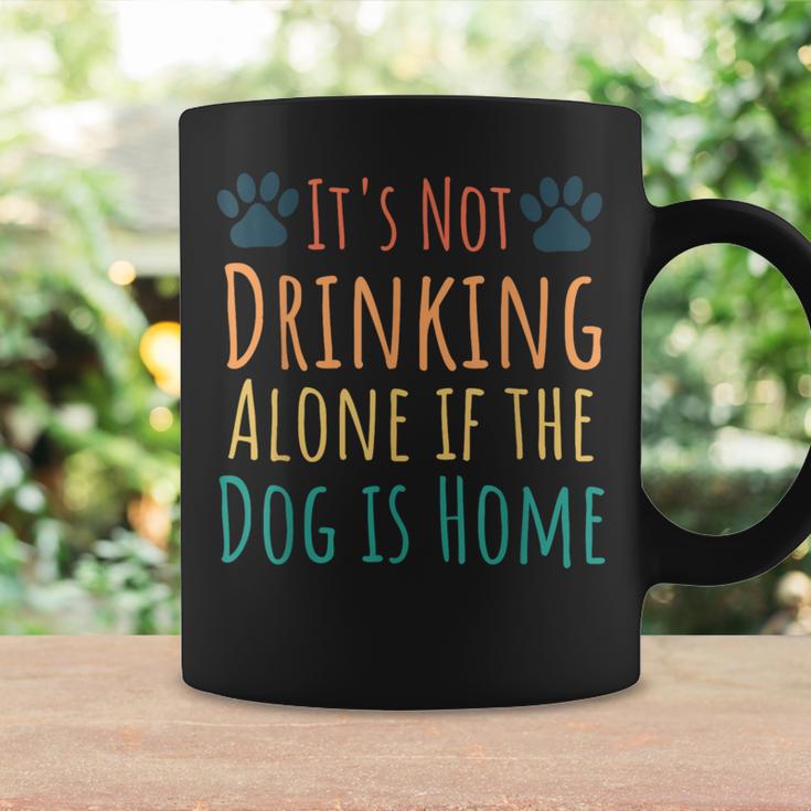 Dog Lover It's Not Drinking Alone If The Dog Is Home Coffee Mug Gifts ideas