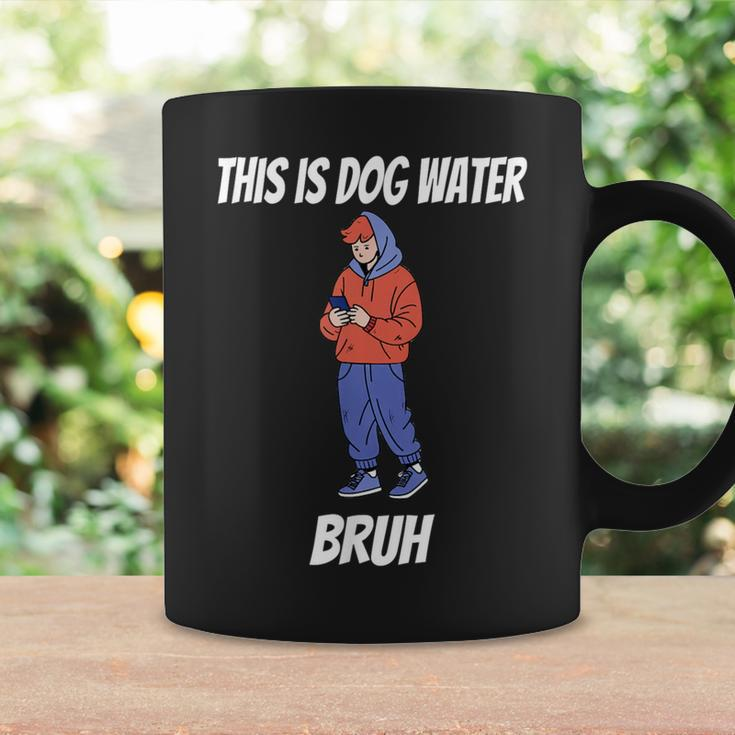 This Is Dog Water Bruh You Doing Too Much Coffee Mug Gifts ideas
