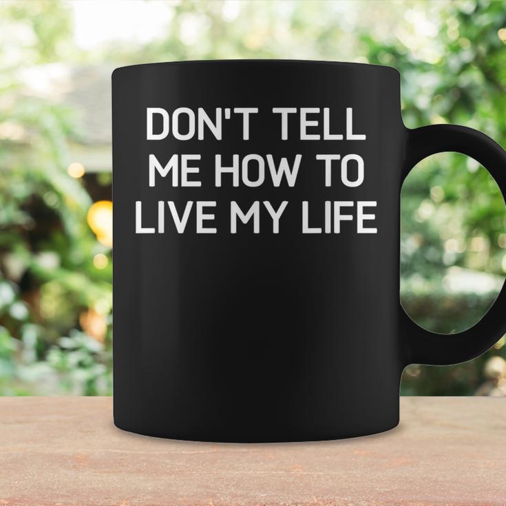 Don't Tell Me How To Live My Life Sarcastic Joke Coffee Mug Gifts ideas