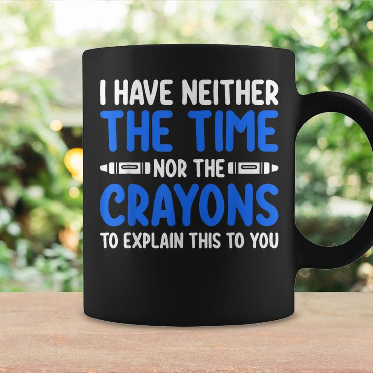 I Don't Have The Time Or The Crayons Sarcasm Quote Coffee Mug Gifts ideas