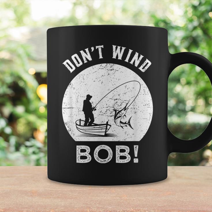 Don’T Wind Bob Fishing Angling Rod Dad Coffee Mug Gifts ideas